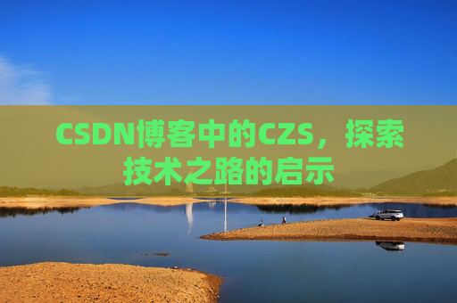 CSDN博客中的CZS，探索技术之路的启示